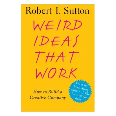 "Weird Ideas That Work: How to Build a Creative Company" - "" ("Sutton Robert I.")