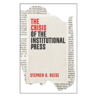 "The Crisis of the Institutional Press" - "" ("Reese Stephen D.")