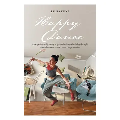 "Happy Dance: An Experimental Journey to Greater Health and Stability Through Mindful Movement a