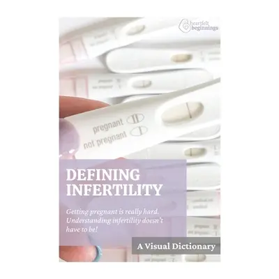 "Defining Infertility: A Visual Dictionary" - "" ("Osowski Amanda")