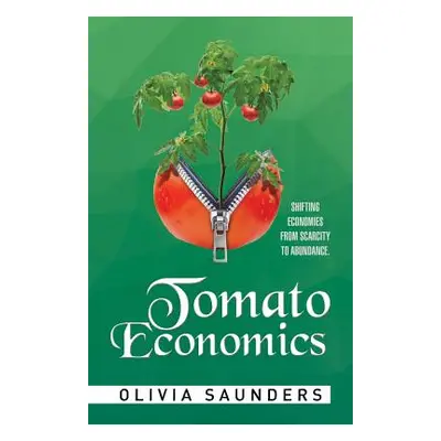 "Tomato Economics: Shifting Economies from Scarcity to Abundance" - "" ("Saunders Olivia")