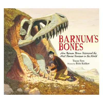 "Barnum's Bones: How Barnum Brown Discovered the Most Famous Dinosaur in the World" - "" ("Fern 