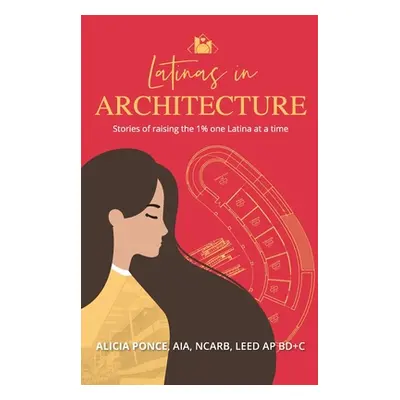 "Latinas in Architecture: Stories of raising the 1% one Latina at a time" - "" ("Ponce Alicia")