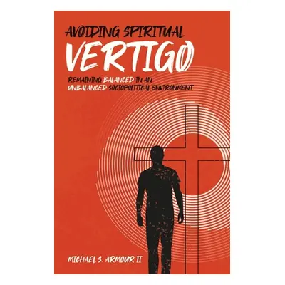 "Avoiding Spiritual Vertigo: Remaining Balanced in an Unbalanced Sociopolitical Environment" - "