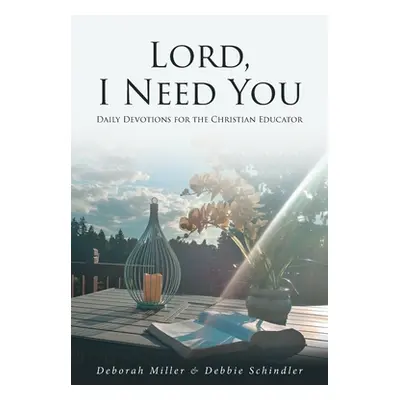 "Lord, I Need You: Daily Devotions for the Christian Educator" - "" ("Miller Deborah")