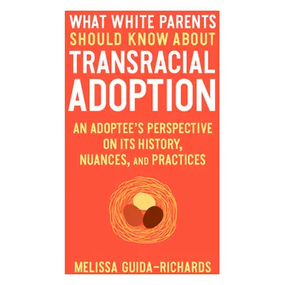 "What White Parents Should Know about Transracial Adoption: An Adoptee's Perspective on Its Hist