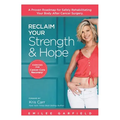 "Reclaim Your Strength and Hope: Exercises for Cancer Core Recovery" - "" ("Garfield Emilee")