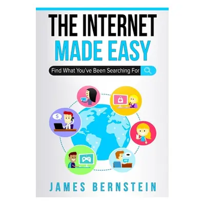 "The Internet Made Easy: Find What You've Been Searching For" - "" ("Bernstein James")