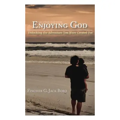 "Enjoying God: Unlocking the Adventure You Were Created For" - "" ("Bobo Fincher G. Jack")