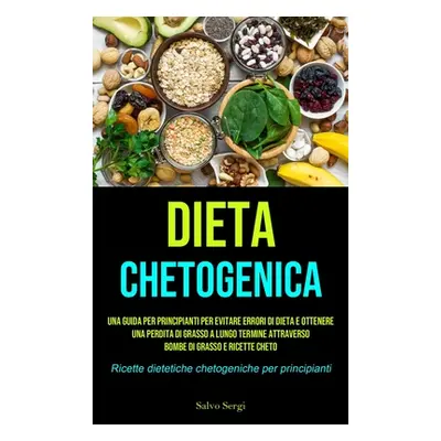 "Dieta Chetogenica: Una guida per principianti per evitare errori di dieta e ottenere una perdit