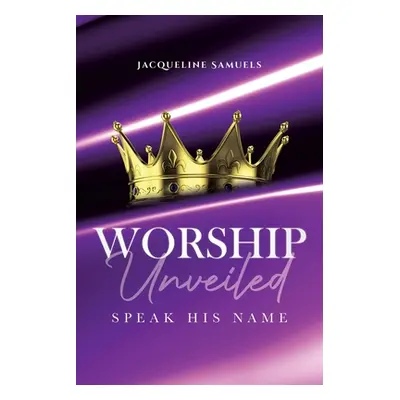 "Worship Unveiled: Speak His Name" - "" ("Samuels Jacqueline")