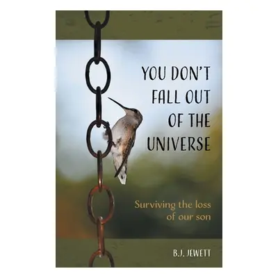 "You Don't Fall Out of the Universe: Surviving the Loss of our Son" - "" ("Jewett B. J.")