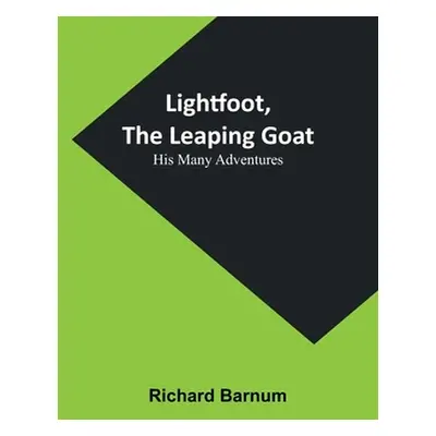 "Lightfoot, the Leaping Goat: His Many Adventures" - "" ("Barnum Richard")