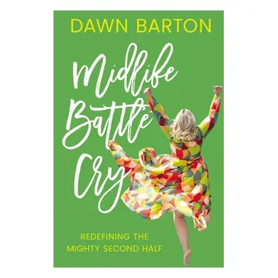 "Midlife Battle Cry: Redefining the Mighty Second Half" - "" ("Barton Dawn")