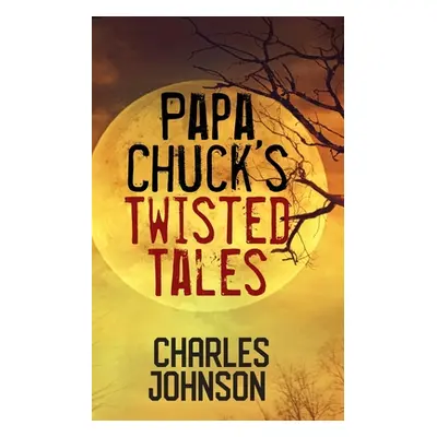 "Papa Chuck's Twisted Tales" - "" ("Johnson Charles")