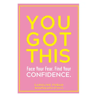 "You Got This: Face Your Fear. Find Your Confidence." - "" ("Foran Caroline")