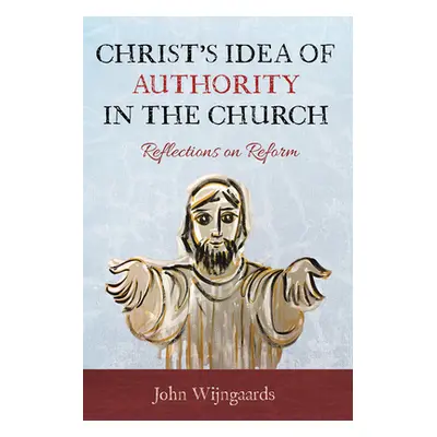 "Christ's Idea of Authority in the Church: Reflections on Reform" - "" ("Wijngaards John")