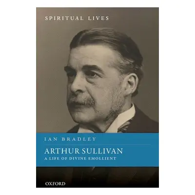 "Arthur Sullivan: A Life of Divine Emollient" - "" ("Bradley Ian")