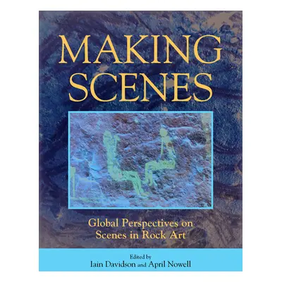 "Making Scenes: Global Perspectives on Scenes in Rock Art" - "" ("Davidson Iain")