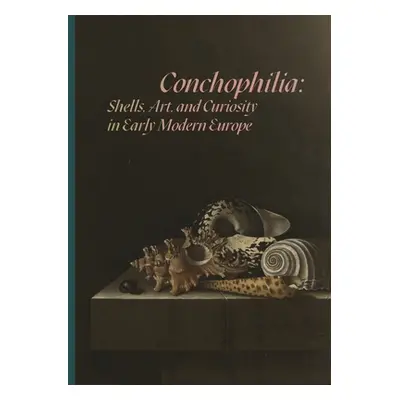 "Conchophilia: Shells, Art, and Curiosity in Early Modern Europe" - "" ("Bass Marisa Anne")