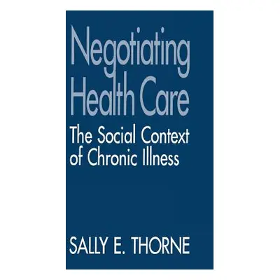 "Negotiating Health Care: The Social Context of Chronic Illness" - "" ("Thorne Sally E.")