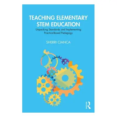 "Teaching Elementary STEM Education: Unpacking Standards and Implementing Practice-Based Pedagog