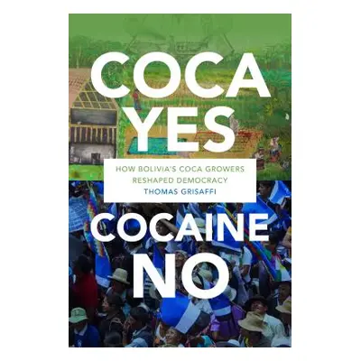 "Coca Yes, Cocaine No: How Bolivia's Coca Growers Reshaped Democracy" - "" ("Grisaffi Thomas")