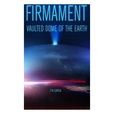 "Firmament: Vaulted Dome of the Earth" - "" ("Garcia Zen")