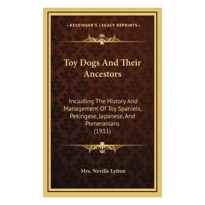 "Toy Dogs And Their Ancestors: Including The History And Management Of Toy Spaniels, Pekingese, 