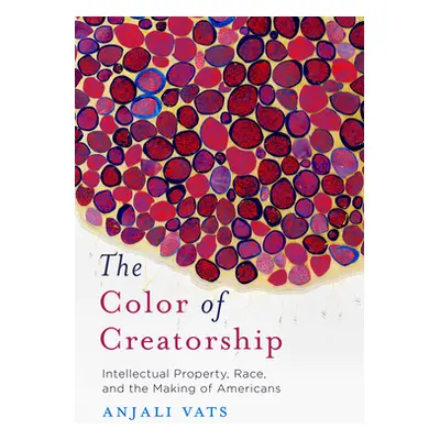 "The Color of Creatorship: Intellectual Property, Race, and the Making of Americans" - "" ("Vats