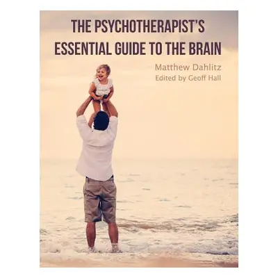 "The Psychotherapist's Essential Guide to the Brain" - "" ("Hall Geoff")