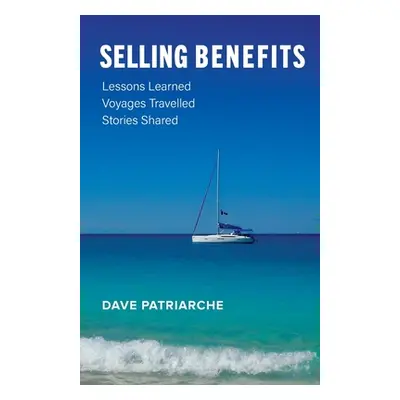 "Selling Benefits: Lessons Learned, Voyages Travelled, Stories Shared" - "" ("Patriarche Dave")