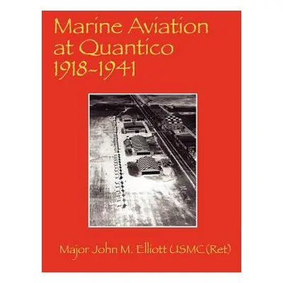 "Marine Aviation at Quantico 1918-1941" - "" ("Major John M. Elliott Usmc(ret)")