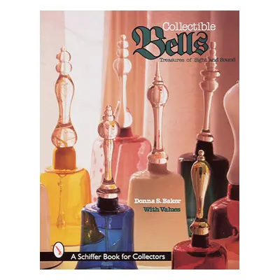 "Collectible Bells: Treasures of Sight and Sound" - "" ("Baker Donna S.")