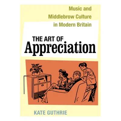 "The Art of Appreciation, 30: Music and Middlebrow Culture in Modern Britain" - "" ("Guthrie Kat