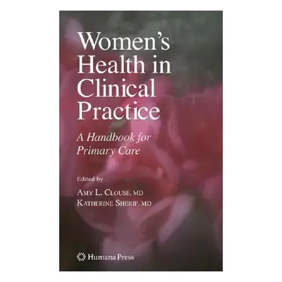 "Women's Health in Clinical Practice: A Handbook for Primary Care" - "" ("Clouse Amy Lynn")