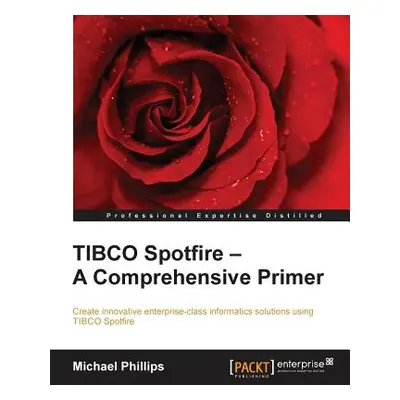 "TIBCO Spotfire - A Comprehensive Primer - Second Edition" - "" ("Phillips Michael")