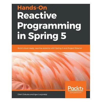 "Hands-On Reactive Programming in Spring 5" - "" ("Dokuka Oleh")