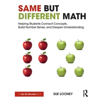 "Same But Different Math: Helping Students Connect Concepts, Build Number Sense, and Deepen Unde