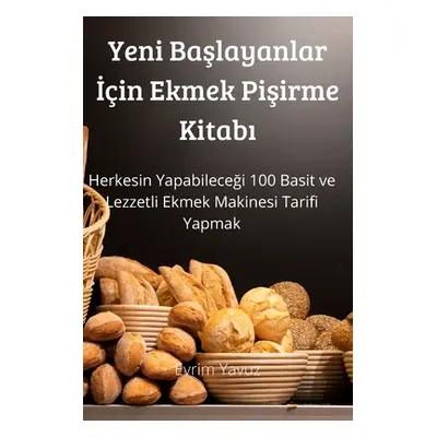 "Yeni Başlayanlar İin Ekmek Pişirme Kitabı" - "" ("Evrim Yavuz")