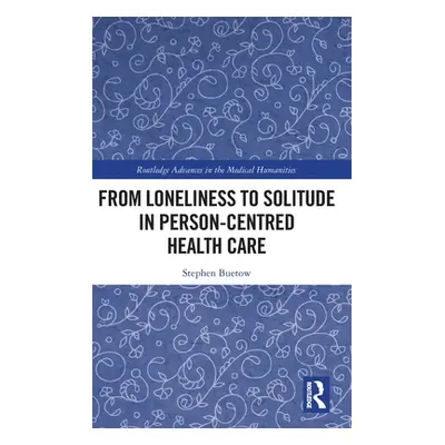 "From Loneliness to Solitude in Person-centred Health Care" - "" ("Buetow Stephen")