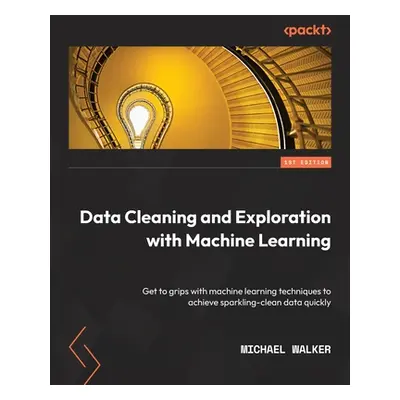 "Data Cleaning and Exploration with Machine Learning: Get to grips with machine learning techniq