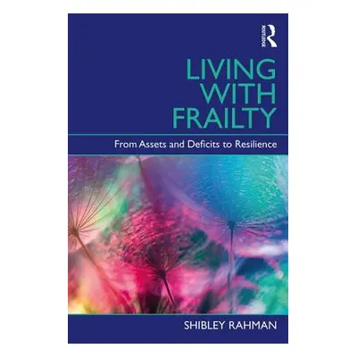 "Living with Frailty" - "From Assets and Deficits to Resilience" ("Rahman Shibley (UCL Institute