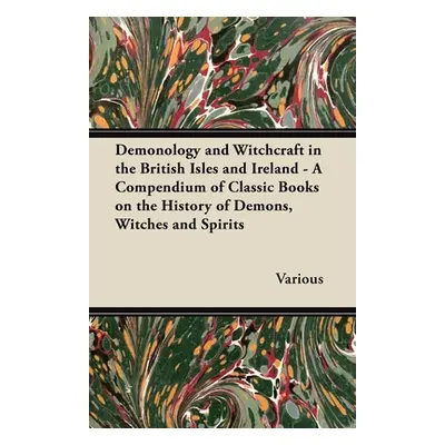 "Demonology and Witchcraft in the British Isles and Ireland;A Compendium of Classic Books on the