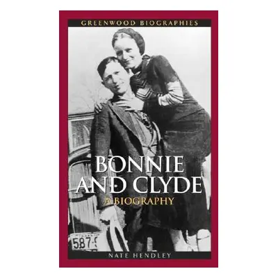 "Bonnie and Clyde: A Biography" - "" ("Hendley Nate")