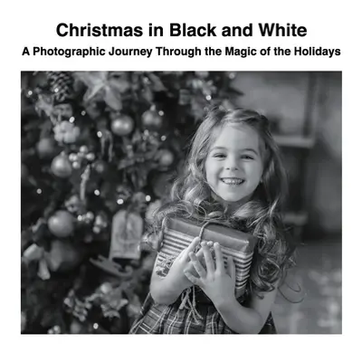 "Christmas in Black and White: A Photographic Journey Through the Magic of the Holidays" - "" ("