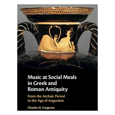 "Music at Social Meals in Greek and Roman Antiquity: From the Archaic Period to the Age of Augus