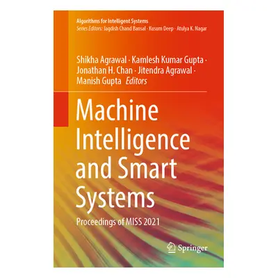 "Machine Intelligence and Smart Systems: Proceedings of Miss 2021" - "" ("Agrawal Shikha")