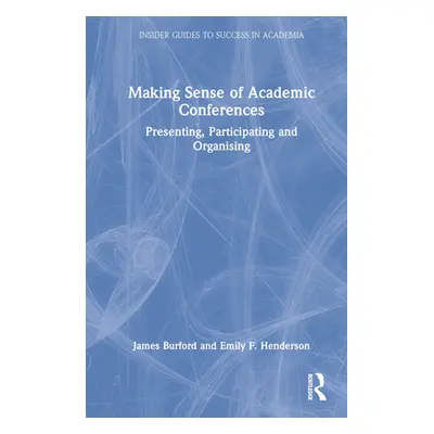 "Making Sense of Academic Conferences: Presenting, Participating and Organising" - "" ("Burford 