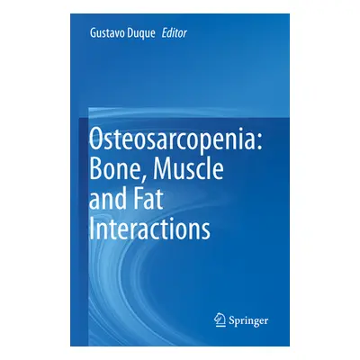 "Osteosarcopenia: Bone, Muscle and Fat Interactions" - "" ("Duque Gustavo")